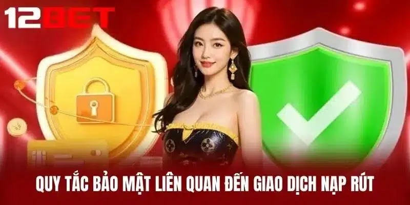Quy Tắc Bảo Mật Liên Quan Đến Giao Dịch Nạp Rút