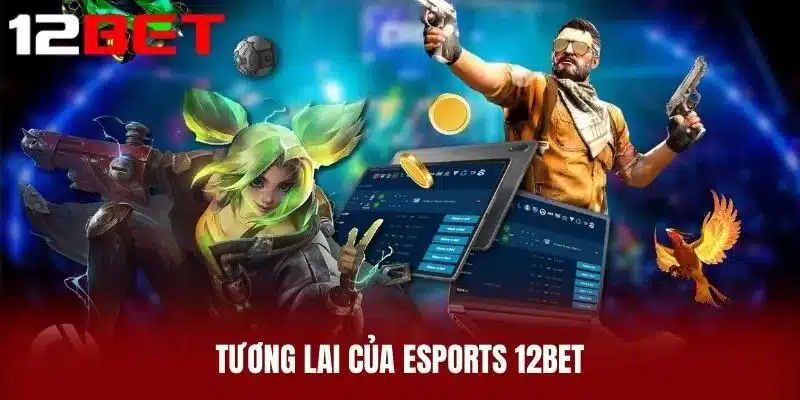 Tương lai của Esports 12BET