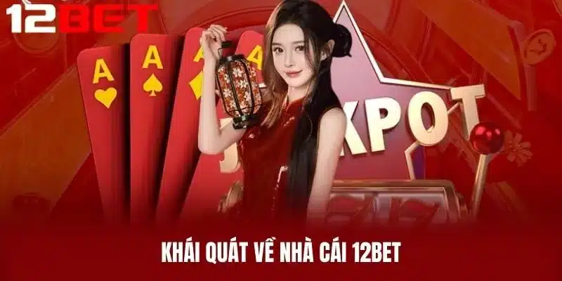 Khái Quát Về Nhà Cái 12BET