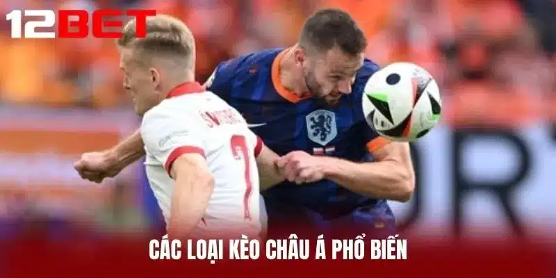 Các loại Kèo Châu Á phổ biến