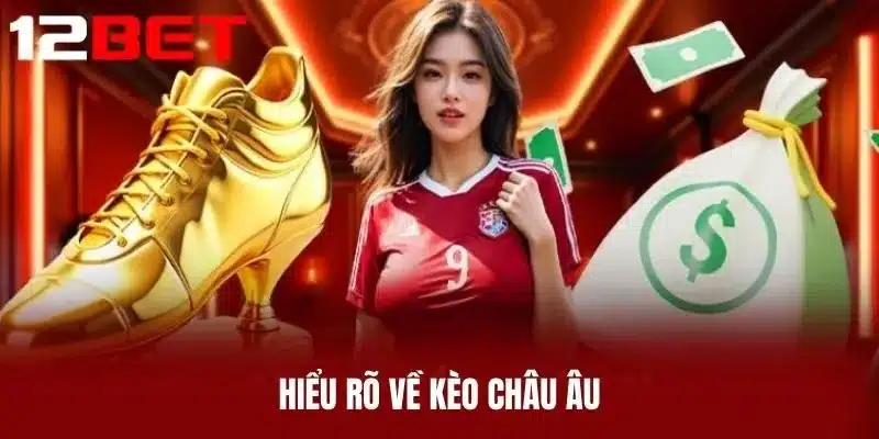 Hiểu rõ về Kèo Châu Âu