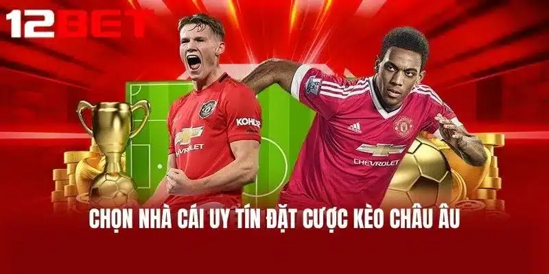 Chọn nhà cái uy tín đặt cược kèo Châu Âu