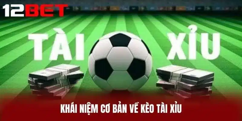 Khái niệm cơ bản về Kèo Tài Xỉu