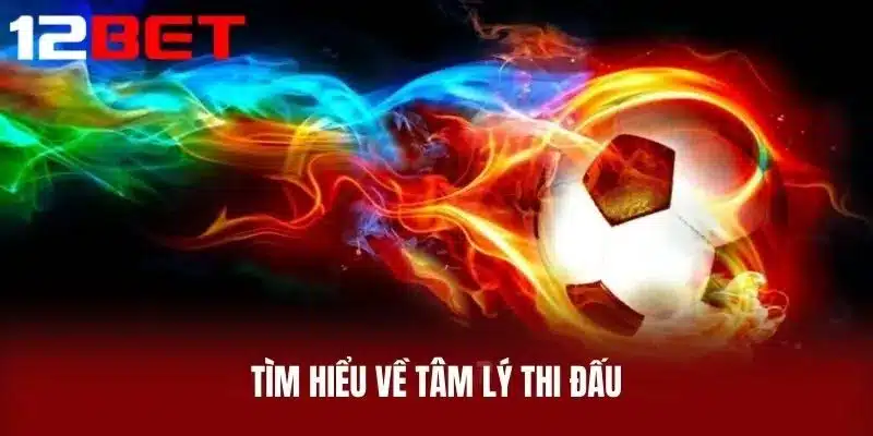 Tìm hiểu về tâm lý thi đấu