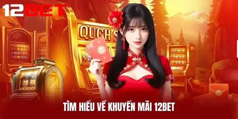 Tìm Hiểu Về Khuyến Mãi 12BET