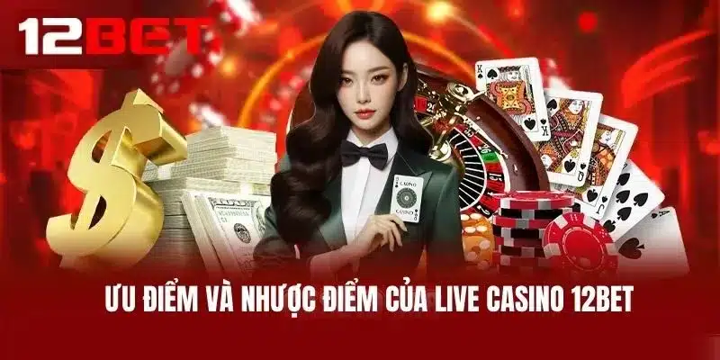 Ưu Điểm Và Nhược Điểm Của Live Casino 12BET
