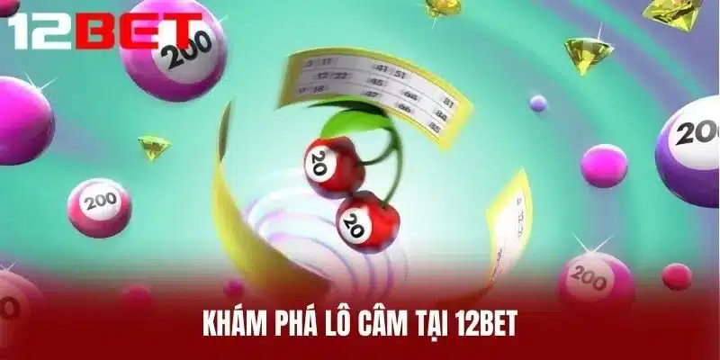 Khám Phá Lô Câm Tại 12BET