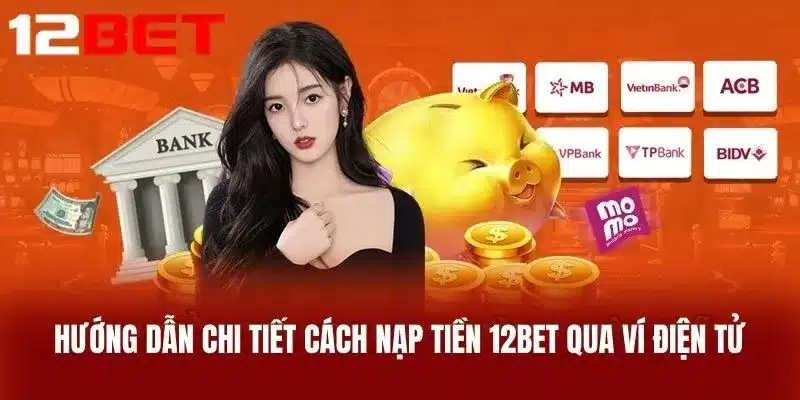 Hướng Dẫn Chi Tiết Cách Nạp Tiền 12BET Qua Ví Điện Tử