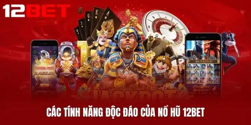 Các Tính Năng Độc Đáo Của Nổ Hũ 12BET
