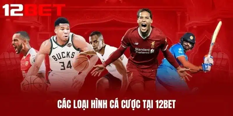 Các Loại Hình Cá Cược Tại 12BET