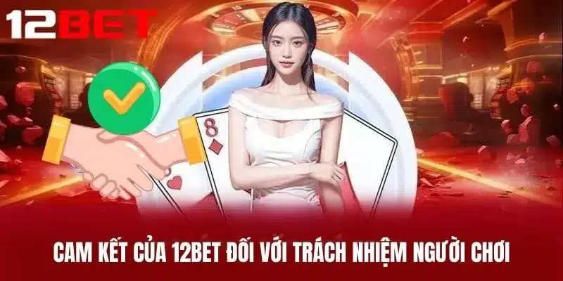 Cam Kết Của 12BET Đối Với Trách Nhiệm Người Chơi