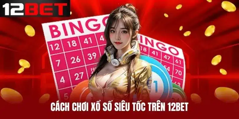 Cách chơi Xổ Số Siêu Tốc trên 12BET